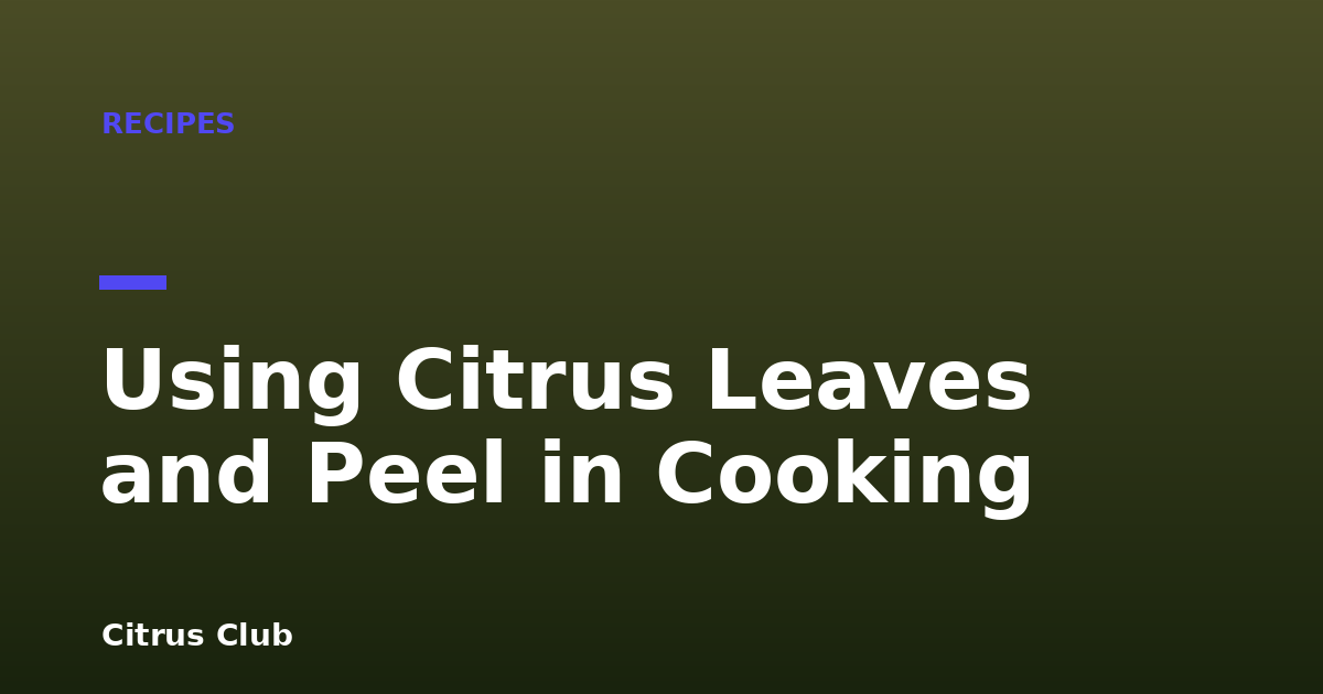 Using Citrus Leaves and Peel in Cooking